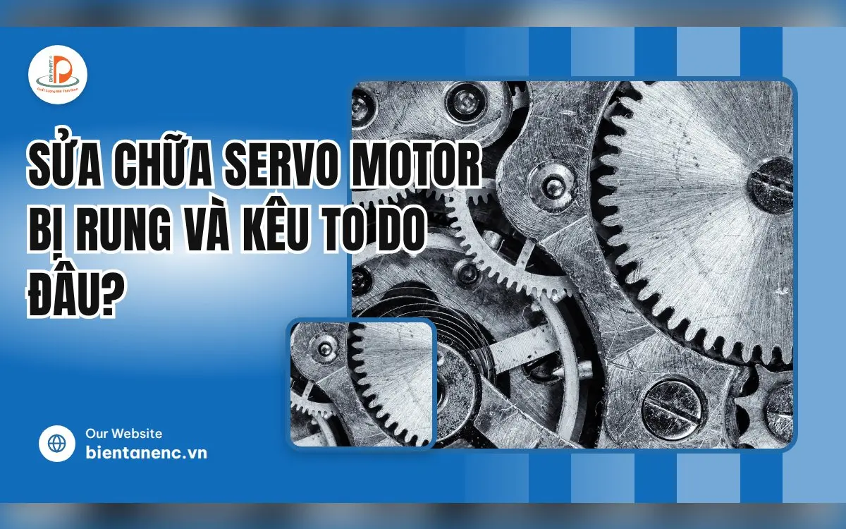 Sửa Chữa Servo Motor Bị Rung Và Kêu To Do Đâu?